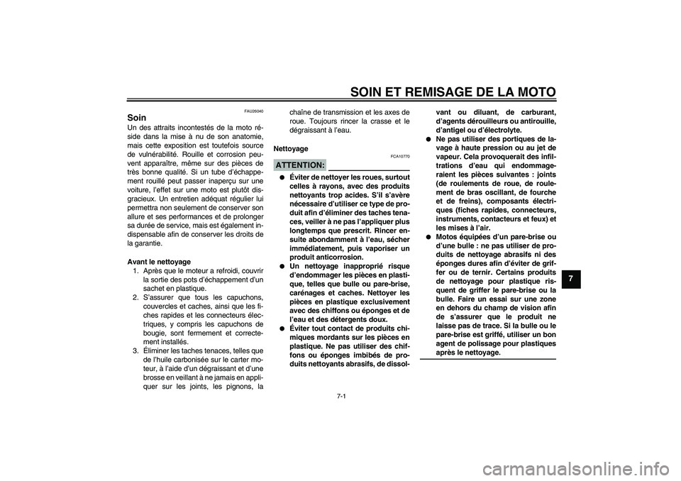 YAMAHA FZ6 N 2005 Notices Demploi (in French) SOIN ET REMISAGE DE LA MOTO
7-1
7
FAU26040
Soin Un des attraits incontestés de la moto ré-
side dans la mise à nu de son anatomie,
mais cette exposition est toutefois source
de vulnérabilité. Rou YAMAHA FZ6 N 2005 Notices Demploi (in French) SOIN ET REMISAGE DE LA MOTO
7-1
7
FAU26040
Soin Un des attraits incontestés de la moto ré-
side dans la mise à nu de son anatomie,
mais cette exposition est toutefois source
de vulnérabilité. Rou
