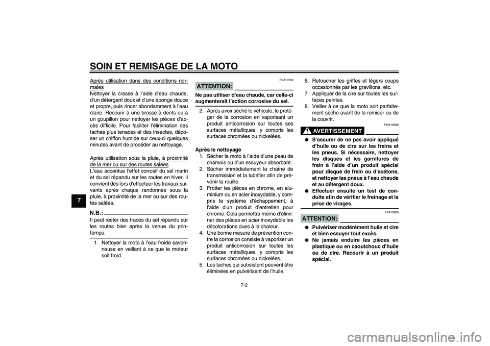 YAMAHA FZ6 N 2005 Notices Demploi (in French) SOIN ET REMISAGE DE LA MOTO
7-2
7
Après utilisation dans des conditions nor-malesNettoyer la crasse à l’aide d’eau chaude,
d’un détergent doux et d’une éponge douce
et propre, puis rincer YAMAHA FZ6 N 2005 Notices Demploi (in French) SOIN ET REMISAGE DE LA MOTO
7-2
7
Après utilisation dans des conditions nor-malesNettoyer la crasse à l’aide d’eau chaude,
d’un détergent doux et d’une éponge douce
et propre, puis rincer