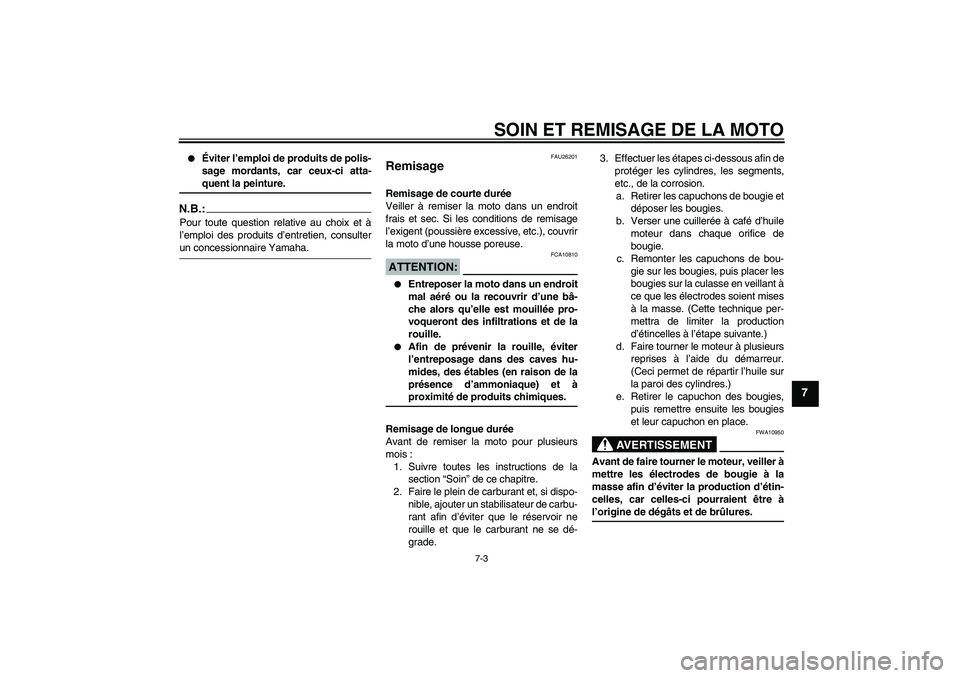 YAMAHA FZ6 N 2005 Notices Demploi (in French) SOIN ET REMISAGE DE LA MOTO
7-3
7
Éviter l’emploi de produits de polis-
sage mordants, car ceux-ci atta-quent la peinture.
N.B.:Pour toute question relative au choix et à
l’emploi des produits YAMAHA FZ6 N 2005 Notices Demploi (in French) SOIN ET REMISAGE DE LA MOTO
7-3
7
Éviter l’emploi de produits de polis-
sage mordants, car ceux-ci atta-quent la peinture.
N.B.:Pour toute question relative au choix et à
l’emploi des produits