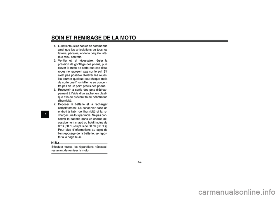 YAMAHA FZ6 N 2005 Notices Demploi (in French) SOIN ET REMISAGE DE LA MOTO
7-4
7
4. Lubrifier tous les câbles de commande
ainsi que les articulations de tous les
leviers, pédales, et de la béquille laté-
rale et/ou centrale.
5. Vérifier et, s YAMAHA FZ6 N 2005 Notices Demploi (in French) SOIN ET REMISAGE DE LA MOTO
7-4
7
4. Lubrifier tous les câbles de commande
ainsi que les articulations de tous les
leviers, pédales, et de la béquille laté-
rale et/ou centrale.
5. Vérifier et, s