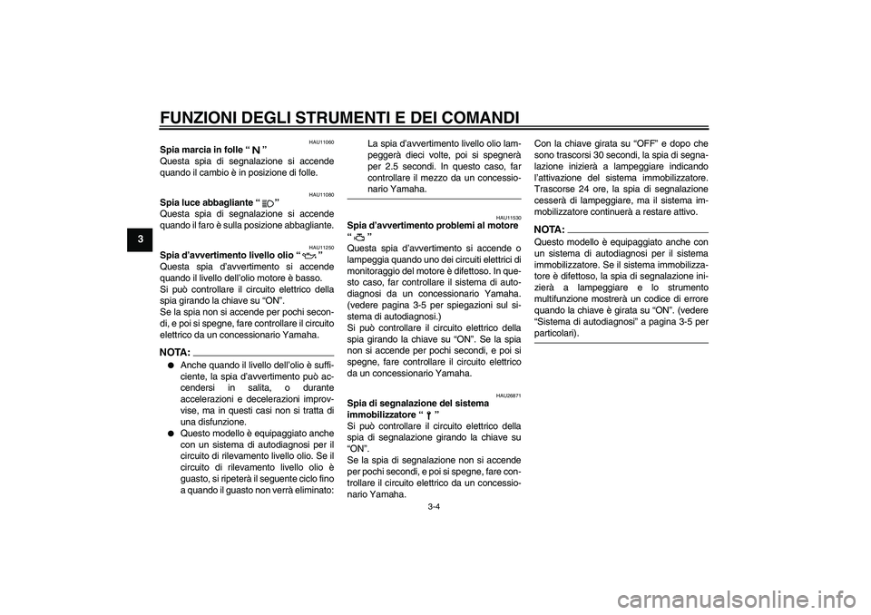 YAMAHA FZ6 N 2005 Manuale duso (in Italian) FUNZIONI DEGLI STRUMENTI E DEI COMANDI
3-4
3
HAU11060
Spia marcia in folle “”
Questa spia di segnalazione si accende
quando il cambio è in posizione di folle.
HAU11080
Spia luce abbagliante “ YAMAHA FZ6 N 2005 Manuale duso (in Italian) FUNZIONI DEGLI STRUMENTI E DEI COMANDI
3-4
3
HAU11060
Spia marcia in folle “”
Questa spia di segnalazione si accende
quando il cambio è in posizione di folle.
HAU11080
Spia luce abbagliante “