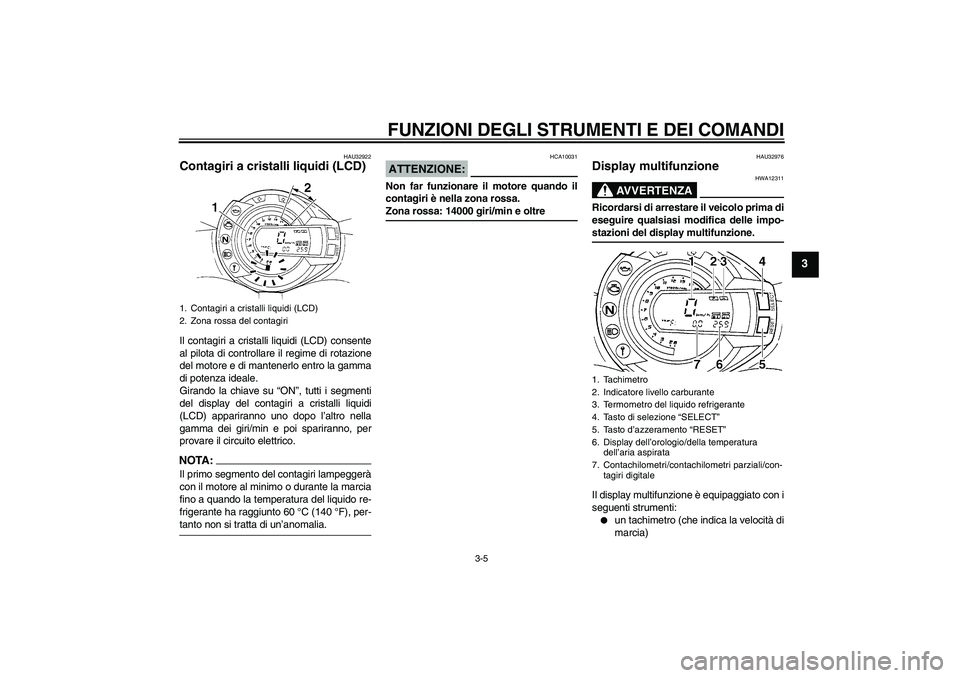 YAMAHA FZ6 N 2005 Manuale duso (in Italian) FUNZIONI DEGLI STRUMENTI E DEI COMANDI
3-5
3
HAU32922
Contagiri a cristalli liquidi (LCD) Il contagiri a cristalli liquidi (LCD) consente
al pilota di controllare il regime di rotazione
del motore e d YAMAHA FZ6 N 2005 Manuale duso (in Italian) FUNZIONI DEGLI STRUMENTI E DEI COMANDI
3-5
3
HAU32922
Contagiri a cristalli liquidi (LCD) Il contagiri a cristalli liquidi (LCD) consente
al pilota di controllare il regime di rotazione
del motore e d