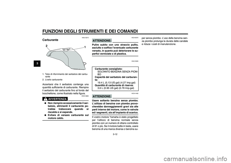 YAMAHA FZ6 N 2005 Manuale duso (in Italian) FUNZIONI DEGLI STRUMENTI E DEI COMANDI
3-12
3
HAU13210
Carburante Accertarsi che il serbatoio contenga una
quantità sufficiente di carburante. Riempire
il serbatoio del carburante fino al fondo del
b YAMAHA FZ6 N 2005 Manuale duso (in Italian) FUNZIONI DEGLI STRUMENTI E DEI COMANDI
3-12
3
HAU13210
Carburante Accertarsi che il serbatoio contenga una
quantità sufficiente di carburante. Riempire
il serbatoio del carburante fino al fondo del
b