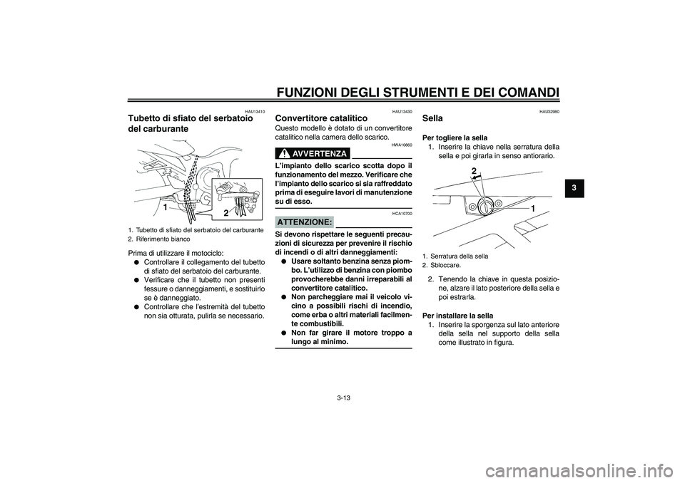 YAMAHA FZ6 N 2005 Manuale duso (in Italian) FUNZIONI DEGLI STRUMENTI E DEI COMANDI
3-13
3
HAU13410
Tubetto di sfiato del serbatoio
del carburante Prima di utilizzare il motociclo:
Controllare il collegamento del tubetto
di sfiato del serbatoi YAMAHA FZ6 N 2005 Manuale duso (in Italian) FUNZIONI DEGLI STRUMENTI E DEI COMANDI
3-13
3
HAU13410
Tubetto di sfiato del serbatoio
del carburante Prima di utilizzare il motociclo:
Controllare il collegamento del tubetto
di sfiato del serbatoi