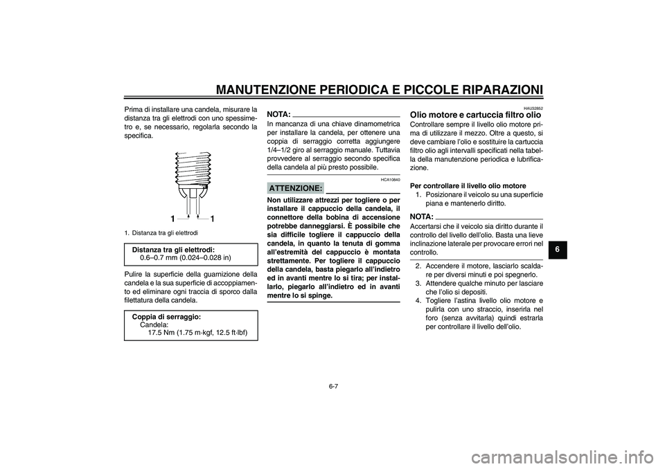 YAMAHA FZ6 N 2005 Manuale duso (in Italian) MANUTENZIONE PERIODICA E PICCOLE RIPARAZIONI
6-7
6
Prima di installare una candela, misurare la
distanza tra gli elettrodi con uno spessime-
tro e, se necessario, regolarla secondo la
specifica.
Pulir YAMAHA FZ6 N 2005 Manuale duso (in Italian) MANUTENZIONE PERIODICA E PICCOLE RIPARAZIONI
6-7
6
Prima di installare una candela, misurare la
distanza tra gli elettrodi con uno spessime-
tro e, se necessario, regolarla secondo la
specifica.
Pulir