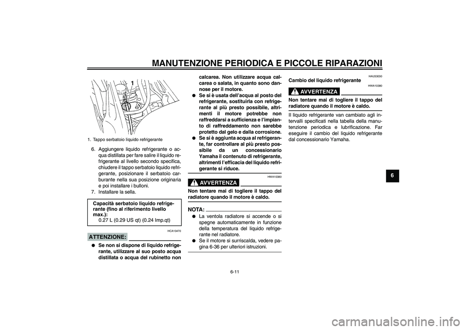 YAMAHA FZ6 N 2005 Manuale duso (in Italian) MANUTENZIONE PERIODICA E PICCOLE RIPARAZIONI
6-11
6
6. Aggiungere liquido refrigerante o ac-
qua distillata per fare salire il liquido re-
frigerante al livello secondo specifica,
chiudere il tappo se YAMAHA FZ6 N 2005 Manuale duso (in Italian) MANUTENZIONE PERIODICA E PICCOLE RIPARAZIONI
6-11
6
6. Aggiungere liquido refrigerante o ac-
qua distillata per fare salire il liquido re-
frigerante al livello secondo specifica,
chiudere il tappo se