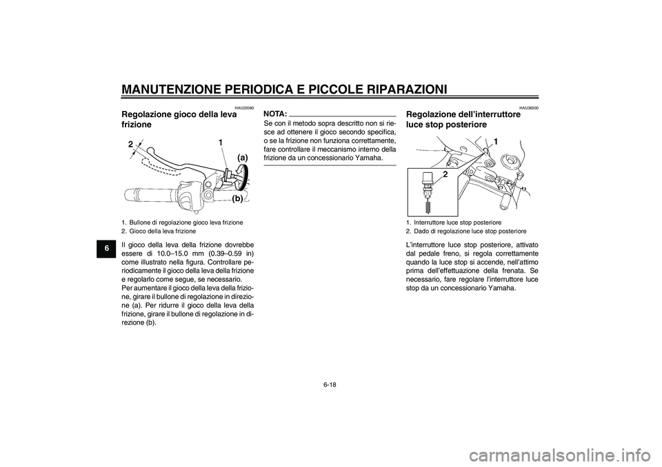 YAMAHA FZ6 N 2005 Manuale duso (in Italian) MANUTENZIONE PERIODICA E PICCOLE RIPARAZIONI
6-18
6
HAU22080
Regolazione gioco della leva
frizione Il gioco della leva della frizione dovrebbe
essere di 10.0–15.0 mm (0.39–0.59 in)
come illustrat YAMAHA FZ6 N 2005 Manuale duso (in Italian) MANUTENZIONE PERIODICA E PICCOLE RIPARAZIONI
6-18
6
HAU22080
Regolazione gioco della leva
frizione Il gioco della leva della frizione dovrebbe
essere di 10.0–15.0 mm (0.39–0.59 in)
come illustrat