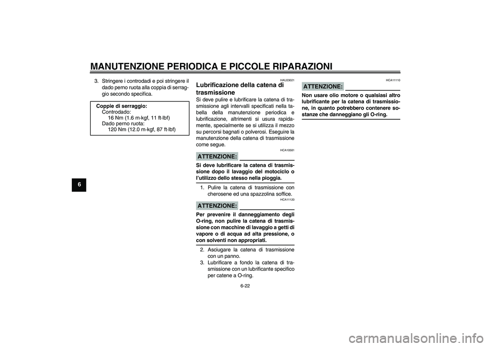 YAMAHA FZ6 N 2005 Manuale duso (in Italian) MANUTENZIONE PERIODICA E PICCOLE RIPARAZIONI
6-22
6
3. Stringere i controdadi e poi stringere il
dado perno ruota alla coppia di serrag-
gio secondo specifica.
HAU23021
Lubrificazione della catena di YAMAHA FZ6 N 2005 Manuale duso (in Italian) MANUTENZIONE PERIODICA E PICCOLE RIPARAZIONI
6-22
6
3. Stringere i controdadi e poi stringere il
dado perno ruota alla coppia di serrag-
gio secondo specifica.
HAU23021
Lubrificazione della catena di
