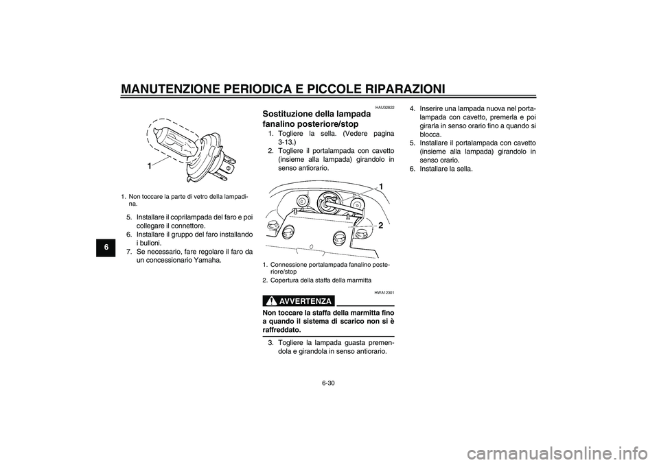 YAMAHA FZ6 N 2005 Manuale duso (in Italian) MANUTENZIONE PERIODICA E PICCOLE RIPARAZIONI
6-30
6
5. Installare il coprilampada del faro e poi
collegare il connettore.
6. Installare il gruppo del faro installando
i bulloni.
7. Se necessario, fare YAMAHA FZ6 N 2005 Manuale duso (in Italian) MANUTENZIONE PERIODICA E PICCOLE RIPARAZIONI
6-30
6
5. Installare il coprilampada del faro e poi
collegare il connettore.
6. Installare il gruppo del faro installando
i bulloni.
7. Se necessario, fare