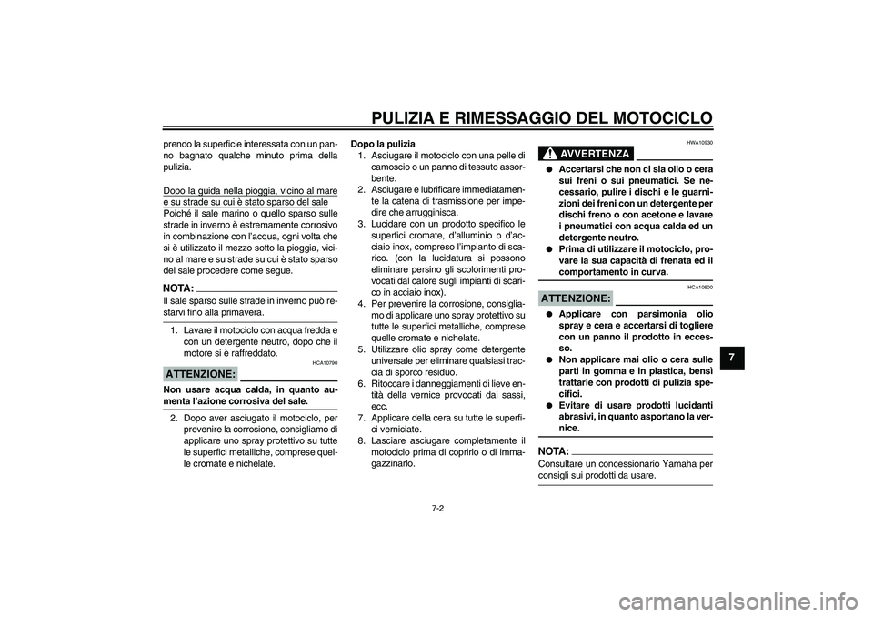 YAMAHA FZ6 N 2005 Manuale duso (in Italian) PULIZIA E RIMESSAGGIO DEL MOTOCICLO
7-2
7
prendo la superficie interessata con un pan-
no bagnato qualche minuto prima della
pulizia.
Dopo la guida nella pioggia, vicino al maree su strade su cui è s YAMAHA FZ6 N 2005 Manuale duso (in Italian) PULIZIA E RIMESSAGGIO DEL MOTOCICLO
7-2
7
prendo la superficie interessata con un pan-
no bagnato qualche minuto prima della
pulizia.
Dopo la guida nella pioggia, vicino al maree su strade su cui è s