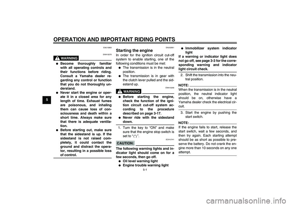 YAMAHA FZ6 N 2004  Owners Manual OPERATION AND IMPORTANT RIDING POINTS
5-1
5
EAU15950
WARNING
EWA10270

Become thoroughly familiar
with all operating controls and
their functions before riding.
Consult a Yamaha dealer re-
garding an