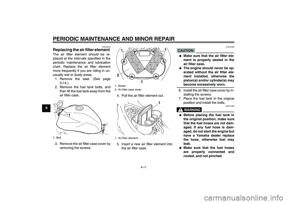 YAMAHA FZ6 N 2004 Owners Manual PERIODIC MAINTENANCE AND MINOR REPAIR
6-11
6
EAU34420
Replacing the air filter element The air filter element should be re-
placed at the intervals specified in the
periodic maintenance and lubricatio YAMAHA FZ6 N 2004 Owners Manual PERIODIC MAINTENANCE AND MINOR REPAIR
6-11
6
EAU34420
Replacing the air filter element The air filter element should be re-
placed at the intervals specified in the
periodic maintenance and lubricatio