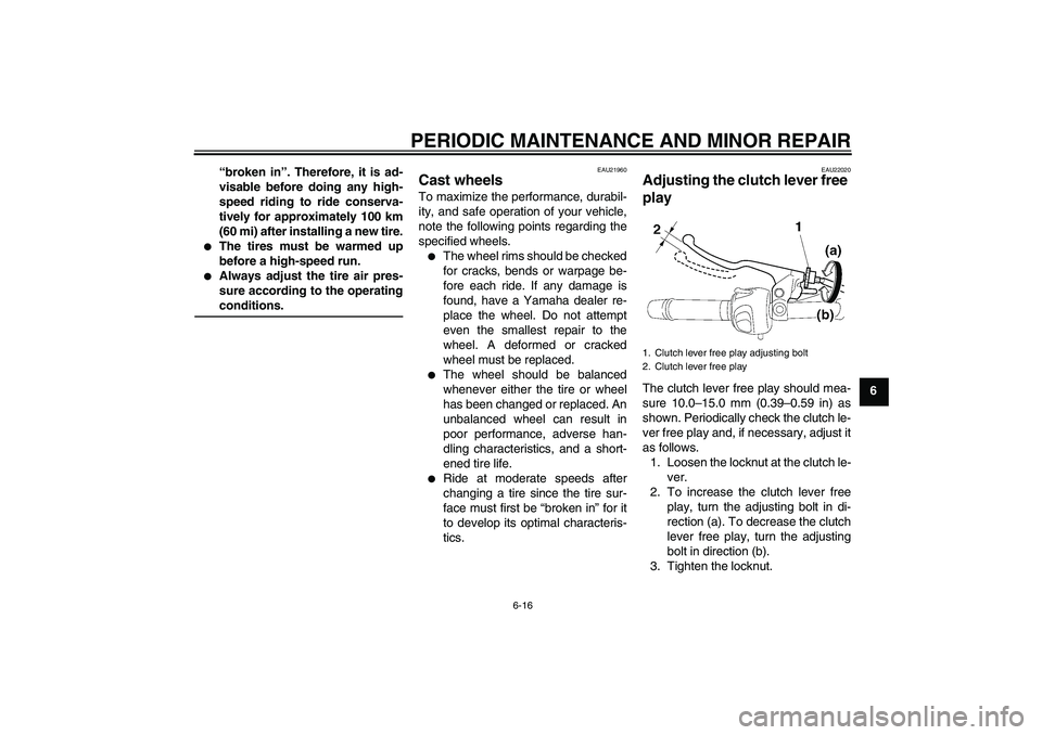 YAMAHA FZ6 N 2004 Owners Manual PERIODIC MAINTENANCE AND MINOR REPAIR
6-16
6 “broken in”. Therefore, it is ad-
visable before doing any high-
speed riding to ride conserva-
tively for approximately 100 km
(60 mi) after installin YAMAHA FZ6 N 2004 Owners Manual PERIODIC MAINTENANCE AND MINOR REPAIR
6-16
6 “broken in”. Therefore, it is ad-
visable before doing any high-
speed riding to ride conserva-
tively for approximately 100 km
(60 mi) after installin