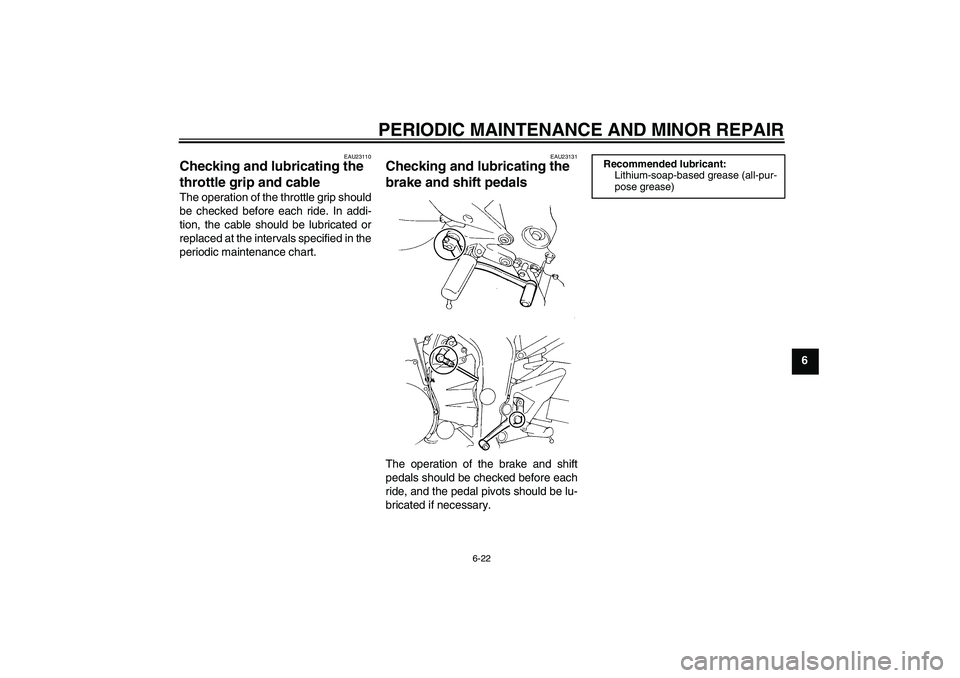 YAMAHA FZ6 N 2004  Owners Manual PERIODIC MAINTENANCE AND MINOR REPAIR
6-22
6
EAU23110
Checking and lubricating the 
throttle grip and cable The operation of the throttle grip should
be checked before each ride. In addi-
tion, the ca