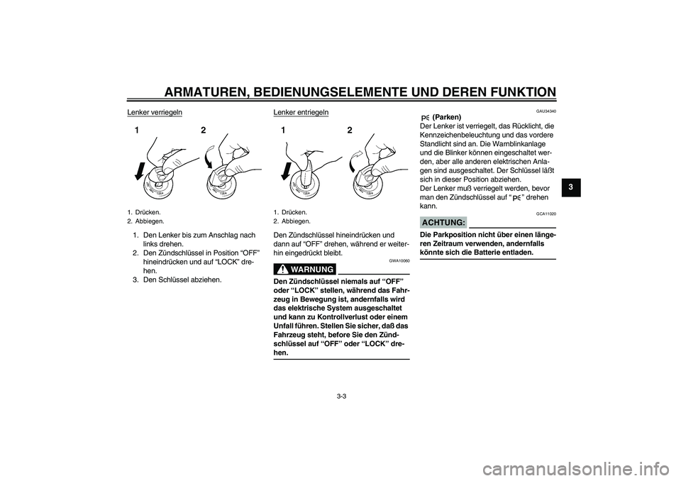 YAMAHA FZ6 N 2004 Betriebsanleitungen (in German) ARMATUREN, BEDIENUNGSELEMENTE UND DEREN FUNKTION
3-3
3
Lenker verriegeln1. Den Lenker bis zum Anschlag nach
links drehen.
2. Den Zündschlüssel in Position “OFF”
hineindrücken und auf “LOCK YAMAHA FZ6 N 2004 Betriebsanleitungen (in German) ARMATUREN, BEDIENUNGSELEMENTE UND DEREN FUNKTION
3-3
3
Lenker verriegeln1. Den Lenker bis zum Anschlag nach
links drehen.
2. Den Zündschlüssel in Position “OFF”
hineindrücken und auf “LOCK