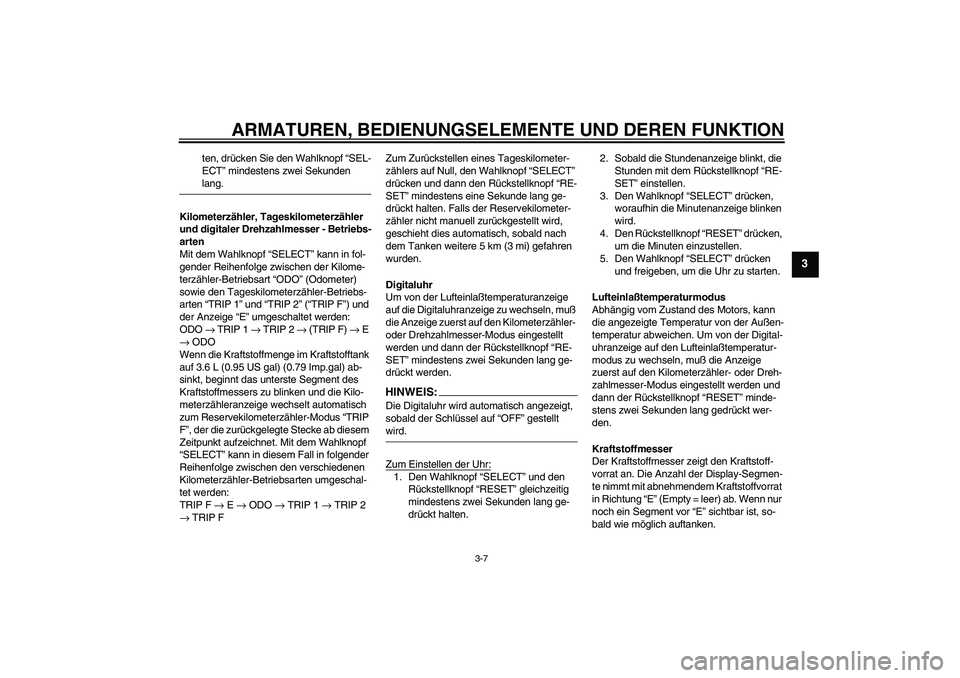 YAMAHA FZ6 N 2004 Betriebsanleitungen (in German) ARMATUREN, BEDIENUNGSELEMENTE UND DEREN FUNKTION
3-7
3
ten, drücken Sie den Wahlknopf “SEL-
ECT” mindestens zwei Sekunden lang.
Kilometerzähler, Tageskilometerzähler
und digitaler Drehzahlmess YAMAHA FZ6 N 2004 Betriebsanleitungen (in German) ARMATUREN, BEDIENUNGSELEMENTE UND DEREN FUNKTION
3-7
3
ten, drücken Sie den Wahlknopf “SEL-
ECT” mindestens zwei Sekunden lang.
Kilometerzähler, Tageskilometerzähler
und digitaler Drehzahlmess