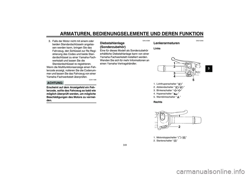 YAMAHA FZ6 N 2004 Betriebsanleitungen (in German) ARMATUREN, BEDIENUNGSELEMENTE UND DEREN FUNKTION
3-9
3
3. Falls der Motor nicht mit einem oder
beiden Standardschlüsseln angelas-
sen werden kann, bringen Sie das
Fahrzeug, den Schlüssel zur Re-Re YAMAHA FZ6 N 2004 Betriebsanleitungen (in German) ARMATUREN, BEDIENUNGSELEMENTE UND DEREN FUNKTION
3-9
3
3. Falls der Motor nicht mit einem oder
beiden Standardschlüsseln angelas-
sen werden kann, bringen Sie das
Fahrzeug, den Schlüssel zur Re-Re