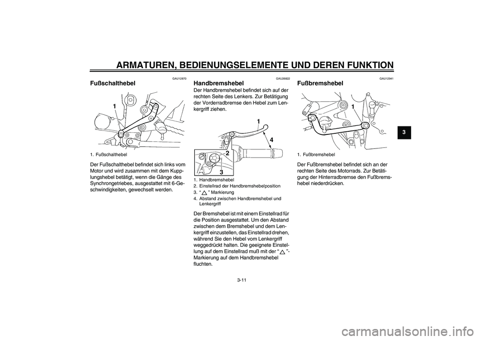 YAMAHA FZ6 N 2004 Betriebsanleitungen (in German) ARMATUREN, BEDIENUNGSELEMENTE UND DEREN FUNKTION
3-11
3
GAU12870
Fußschalthebel Der Fußschalthebel befindet sich links vom
Motor und wird zusammen mit dem Kupp-
lungshebel betätigt, wenn die Gäng YAMAHA FZ6 N 2004 Betriebsanleitungen (in German) ARMATUREN, BEDIENUNGSELEMENTE UND DEREN FUNKTION
3-11
3
GAU12870
Fußschalthebel Der Fußschalthebel befindet sich links vom
Motor und wird zusammen mit dem Kupp-
lungshebel betätigt, wenn die Gäng
