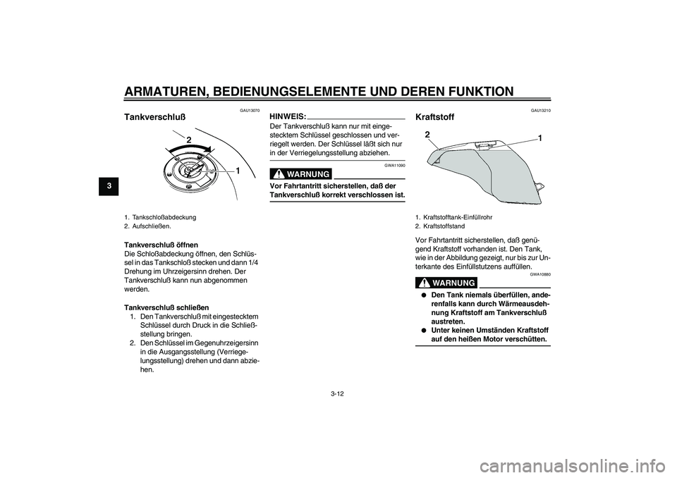 YAMAHA FZ6 N 2004 Betriebsanleitungen (in German) ARMATUREN, BEDIENUNGSELEMENTE UND DEREN FUNKTION
3-12
3
GAU13070
Tankverschluß Tankverschluß öffnen
Die Schloßabdeckung öffnen, den Schlüs-
sel in das Tankschloß stecken und dann 1/4
Drehung i YAMAHA FZ6 N 2004 Betriebsanleitungen (in German) ARMATUREN, BEDIENUNGSELEMENTE UND DEREN FUNKTION
3-12
3
GAU13070
Tankverschluß Tankverschluß öffnen
Die Schloßabdeckung öffnen, den Schlüs-
sel in das Tankschloß stecken und dann 1/4
Drehung i