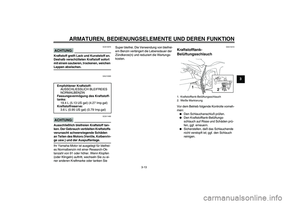 YAMAHA FZ6 N 2004 Betriebsanleitungen (in German) ARMATUREN, BEDIENUNGSELEMENTE UND DEREN FUNKTION
3-13
3
ACHTUNG:
GCA10070
Kraftstoff greift Lack und Kunststoff an.
Deshalb verschütteten Kraftstoff sofort
mit einem sauberen, trockenen, weichen La YAMAHA FZ6 N 2004 Betriebsanleitungen (in German) ARMATUREN, BEDIENUNGSELEMENTE UND DEREN FUNKTION
3-13
3
ACHTUNG:
GCA10070
Kraftstoff greift Lack und Kunststoff an.
Deshalb verschütteten Kraftstoff sofort
mit einem sauberen, trockenen, weichen La