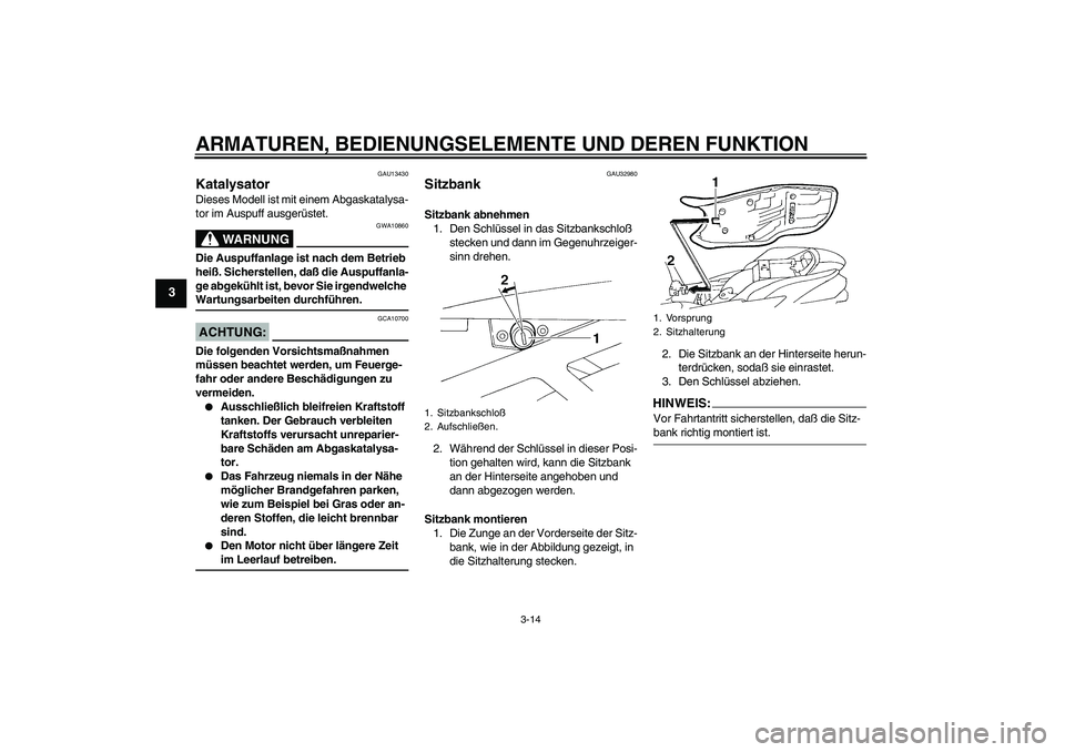 YAMAHA FZ6 N 2004 Betriebsanleitungen (in German) ARMATUREN, BEDIENUNGSELEMENTE UND DEREN FUNKTION
3-14
3
GAU13430
Katalysator Dieses Modell ist mit einem Abgaskatalysa-
tor im Auspuff ausgerüstet.
WARNUNG
GWA10860
Die Auspuffanlage ist nach dem Bet YAMAHA FZ6 N 2004 Betriebsanleitungen (in German) ARMATUREN, BEDIENUNGSELEMENTE UND DEREN FUNKTION
3-14
3
GAU13430
Katalysator Dieses Modell ist mit einem Abgaskatalysa-
tor im Auspuff ausgerüstet.
WARNUNG
GWA10860
Die Auspuffanlage ist nach dem Bet