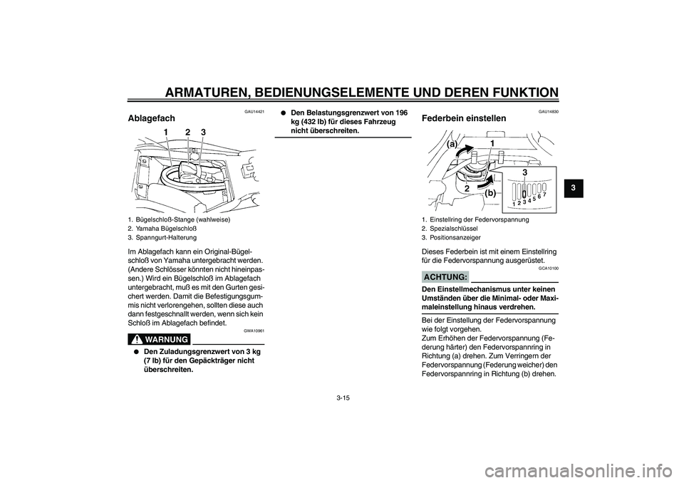 YAMAHA FZ6 N 2004 Betriebsanleitungen (in German) ARMATUREN, BEDIENUNGSELEMENTE UND DEREN FUNKTION
3-15
3
GAU14421
Ablagefach Im Ablagefach kann ein Original-Bügel-
schloß von Yamaha untergebracht werden.
(Andere Schlösser könnten nicht hineinpa YAMAHA FZ6 N 2004 Betriebsanleitungen (in German) ARMATUREN, BEDIENUNGSELEMENTE UND DEREN FUNKTION
3-15
3
GAU14421
Ablagefach Im Ablagefach kann ein Original-Bügel-
schloß von Yamaha untergebracht werden.
(Andere Schlösser könnten nicht hineinpa