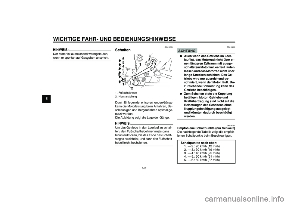 YAMAHA FZ6 N 2004 Betriebsanleitungen (in German) WICHTIGE FAHR- UND BEDIENUNGSHINWEISE
5-2
5
HINWEIS:Der Motor ist ausreichend warmgelaufen, wenn er spontan auf Gasgeben anspricht.
GAU16671
Schalten Durch Einlegen der entsprechenden Gänge
kann die YAMAHA FZ6 N 2004 Betriebsanleitungen (in German) WICHTIGE FAHR- UND BEDIENUNGSHINWEISE
5-2
5
HINWEIS:Der Motor ist ausreichend warmgelaufen, wenn er spontan auf Gasgeben anspricht.
GAU16671
Schalten Durch Einlegen der entsprechenden Gänge
kann die