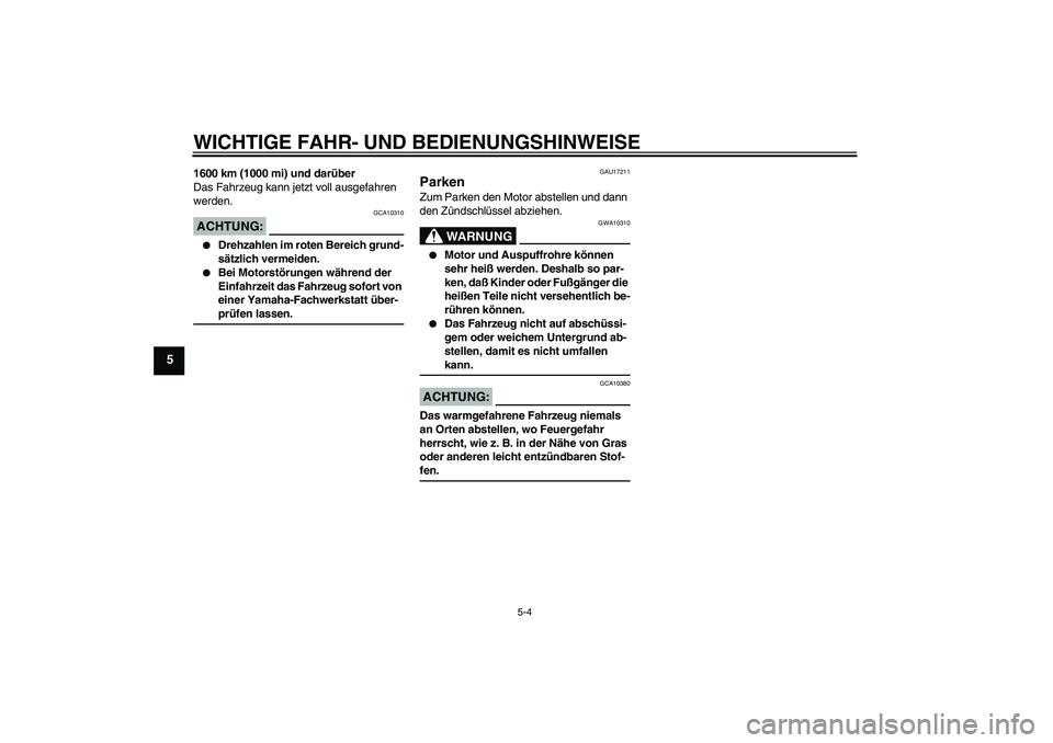 YAMAHA FZ6 N 2004  Betriebsanleitungen (in German) WICHTIGE FAHR- UND BEDIENUNGSHINWEISE
5-4
5
1600 km (1000 mi) und darüber
Das Fahrzeug kann jetzt voll ausgefahren 
werden.ACHTUNG:
GCA10310

Drehzahlen im roten Bereich grund-
sätzlich vermeiden.
