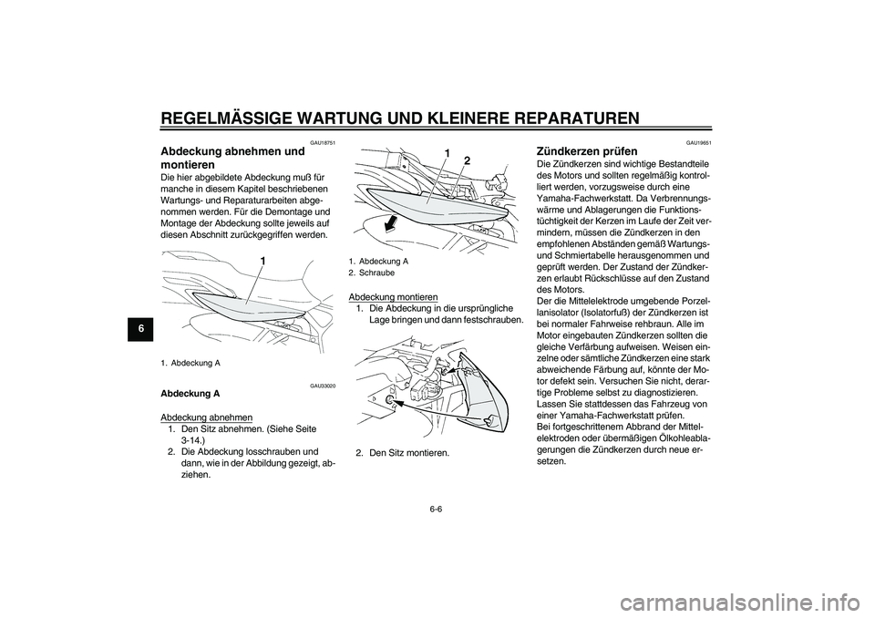 YAMAHA FZ6 N 2004 Betriebsanleitungen (in German) REGELMÄSSIGE WARTUNG UND KLEINERE REPARATUREN
6-6
6
GAU18751
Abdeckung abnehmen und
montieren Die hier abgebildete Abdeckung muß für
manche in diesem Kapitel beschriebenen
Wartungs- und Reparatu YAMAHA FZ6 N 2004 Betriebsanleitungen (in German) REGELMÄSSIGE WARTUNG UND KLEINERE REPARATUREN
6-6
6
GAU18751
Abdeckung abnehmen und
montieren Die hier abgebildete Abdeckung muß für
manche in diesem Kapitel beschriebenen
Wartungs- und Reparatu
