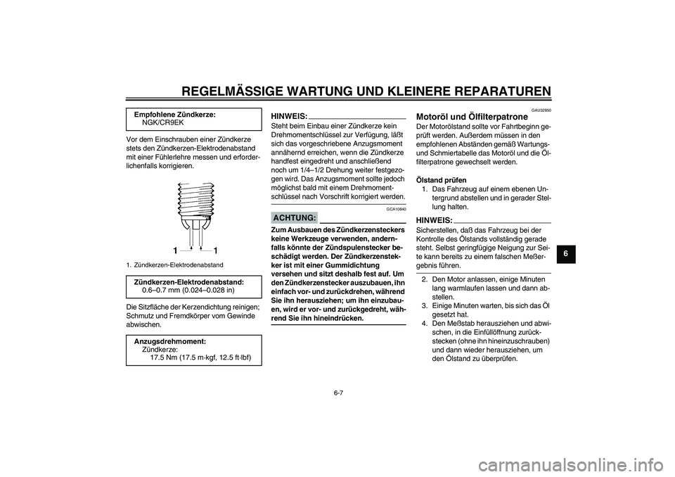 YAMAHA FZ6 N 2004 Betriebsanleitungen (in German) REGELMÄSSIGE WARTUNG UND KLEINERE REPARATUREN
6-7
6
Vor dem Einschrauben einer Zündkerze
stets den Zündkerzen-Elektrodenabstand
mit einer Fühlerlehre messen und erforder-
lichenfalls korrigieren YAMAHA FZ6 N 2004 Betriebsanleitungen (in German) REGELMÄSSIGE WARTUNG UND KLEINERE REPARATUREN
6-7
6
Vor dem Einschrauben einer Zündkerze
stets den Zündkerzen-Elektrodenabstand
mit einer Fühlerlehre messen und erforder-
lichenfalls korrigieren