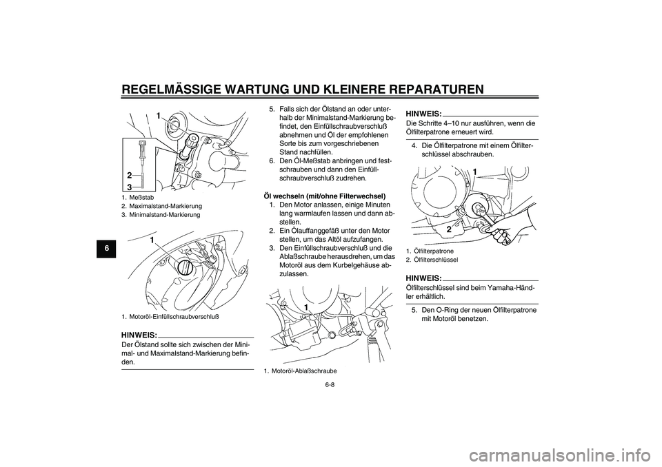 YAMAHA FZ6 N 2004 Betriebsanleitungen (in German) REGELMÄSSIGE WARTUNG UND KLEINERE REPARATUREN
6-8
6
HINWEIS:Der Ölstand sollte sich zwischen der Mini-
mal- und Maximalstand-Markierung befin-den.5. Falls sich der Ölstand an oder unter-
halb der M YAMAHA FZ6 N 2004 Betriebsanleitungen (in German) REGELMÄSSIGE WARTUNG UND KLEINERE REPARATUREN
6-8
6
HINWEIS:Der Ölstand sollte sich zwischen der Mini-
mal- und Maximalstand-Markierung befin-den.5. Falls sich der Ölstand an oder unter-
halb der M