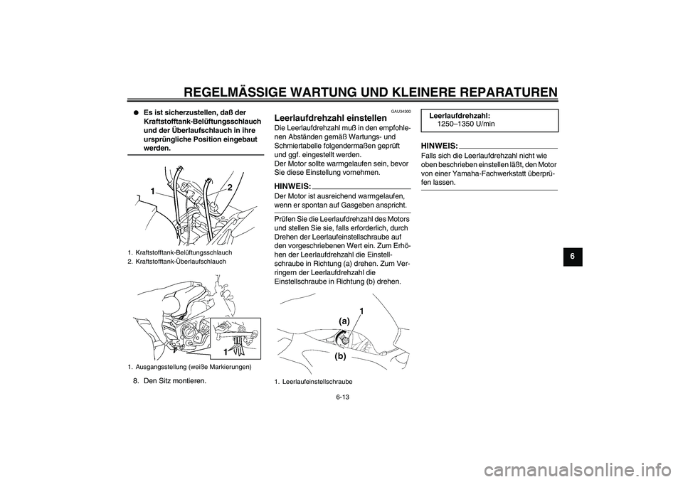 YAMAHA FZ6 N 2004 Betriebsanleitungen (in German) REGELMÄSSIGE WARTUNG UND KLEINERE REPARATUREN
6-13
6
Es ist sicherzustellen, daß der
Kraftstofftank-Belüftungsschlauch
und der Überlaufschlauch in ihre
ursprüngliche Position eingebaut werde YAMAHA FZ6 N 2004 Betriebsanleitungen (in German) REGELMÄSSIGE WARTUNG UND KLEINERE REPARATUREN
6-13
6
Es ist sicherzustellen, daß der
Kraftstofftank-Belüftungsschlauch
und der Überlaufschlauch in ihre
ursprüngliche Position eingebaut werde
