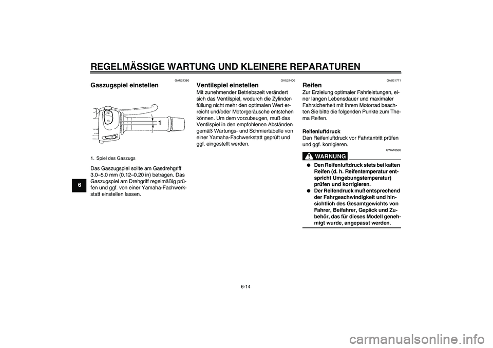 YAMAHA FZ6 N 2004 Betriebsanleitungen (in German) REGELMÄSSIGE WARTUNG UND KLEINERE REPARATUREN
6-14
6
GAU21380
Gaszugspiel einstellen Das Gaszugspiel sollte am Gasdrehgriff
3.0–5.0 mm (0.12–0.20 in) betragen. Das
Gaszugspiel am Drehgriff rege YAMAHA FZ6 N 2004 Betriebsanleitungen (in German) REGELMÄSSIGE WARTUNG UND KLEINERE REPARATUREN
6-14
6
GAU21380
Gaszugspiel einstellen Das Gaszugspiel sollte am Gasdrehgriff
3.0–5.0 mm (0.12–0.20 in) betragen. Das
Gaszugspiel am Drehgriff rege