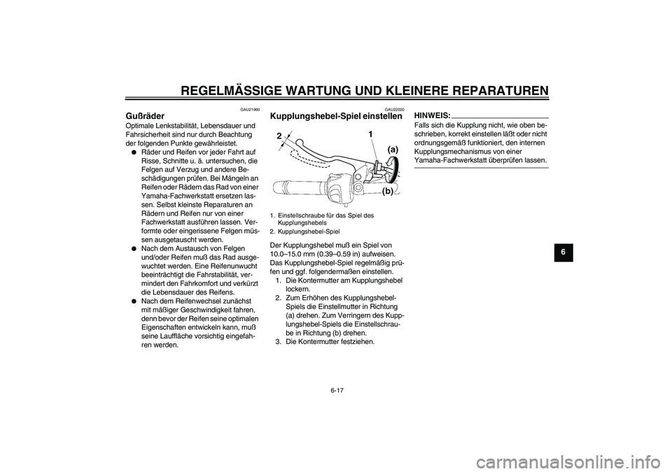 YAMAHA FZ6 N 2004 Betriebsanleitungen (in German) REGELMÄSSIGE WARTUNG UND KLEINERE REPARATUREN
6-17
6
GAU21960
Gußräder Optimale Lenkstabilität, Lebensdauer und
Fahrsicherheit sind nur durch Beachtung
der folgenden Punkte gewährleistet.
Räd YAMAHA FZ6 N 2004 Betriebsanleitungen (in German) REGELMÄSSIGE WARTUNG UND KLEINERE REPARATUREN
6-17
6
GAU21960
Gußräder Optimale Lenkstabilität, Lebensdauer und
Fahrsicherheit sind nur durch Beachtung
der folgenden Punkte gewährleistet.
Räd