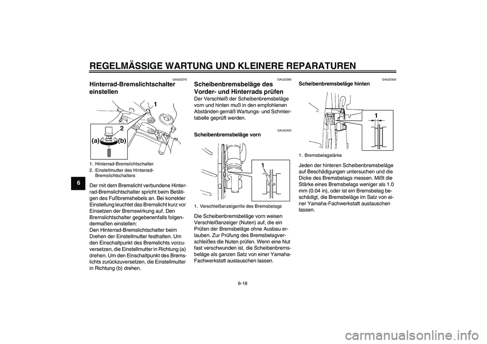 YAMAHA FZ6 N 2004 Betriebsanleitungen (in German) REGELMÄSSIGE WARTUNG UND KLEINERE REPARATUREN
6-18
6
GAU22270
Hinterrad-Bremslichtschalter
einstellen Der mit dem Bremslicht verbundene Hinter-
rad-Bremslichtschalter spricht beim Betäti-
gen des F YAMAHA FZ6 N 2004 Betriebsanleitungen (in German) REGELMÄSSIGE WARTUNG UND KLEINERE REPARATUREN
6-18
6
GAU22270
Hinterrad-Bremslichtschalter
einstellen Der mit dem Bremslicht verbundene Hinter-
rad-Bremslichtschalter spricht beim Betäti-
gen des F