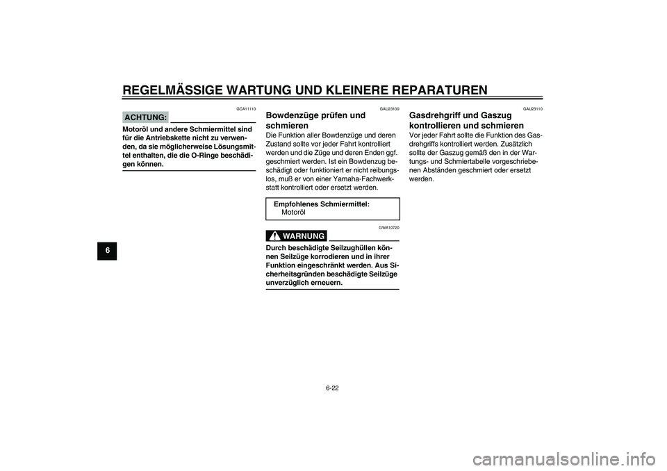 YAMAHA FZ6 N 2004 Betriebsanleitungen (in German) REGELMÄSSIGE WARTUNG UND KLEINERE REPARATUREN
6-22
6
ACHTUNG:
GCA11110
Motoröl und andere Schmiermittel sind
für die Antriebskette nicht zu verwen-
den, da sie möglicherweise Lösungsmit-
tel ent YAMAHA FZ6 N 2004 Betriebsanleitungen (in German) REGELMÄSSIGE WARTUNG UND KLEINERE REPARATUREN
6-22
6
ACHTUNG:
GCA11110
Motoröl und andere Schmiermittel sind
für die Antriebskette nicht zu verwen-
den, da sie möglicherweise Lösungsmit-
tel ent