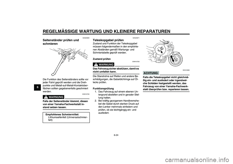 YAMAHA FZ6 N 2004 Betriebsanleitungen (in German) REGELMÄSSIGE WARTUNG UND KLEINERE REPARATUREN
6-24
6
GAU23200
Seitenständer prüfen und
schmieren Die Funktion des Seitenständers sollte vor
jeder Fahrt geprüft werden und die Dreh-
punkte und M YAMAHA FZ6 N 2004 Betriebsanleitungen (in German) REGELMÄSSIGE WARTUNG UND KLEINERE REPARATUREN
6-24
6
GAU23200
Seitenständer prüfen und
schmieren Die Funktion des Seitenständers sollte vor
jeder Fahrt geprüft werden und die Dreh-
punkte und M