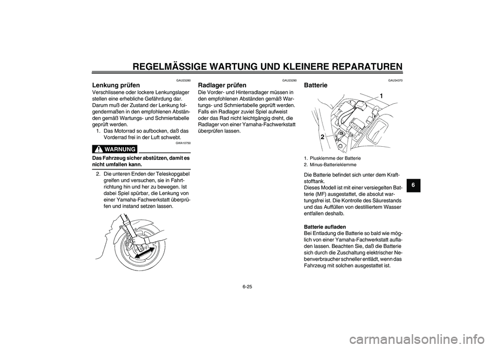 YAMAHA FZ6 N 2004 Betriebsanleitungen (in German) REGELMÄSSIGE WARTUNG UND KLEINERE REPARATUREN
6-25
6
GAU23280
Lenkung prüfen Verschlissene oder lockere Lenkungslager
stellen eine erhebliche Gefährdung dar.
Darum muß der Zustand der Lenkung fo YAMAHA FZ6 N 2004 Betriebsanleitungen (in German) REGELMÄSSIGE WARTUNG UND KLEINERE REPARATUREN
6-25
6
GAU23280
Lenkung prüfen Verschlissene oder lockere Lenkungslager
stellen eine erhebliche Gefährdung dar.
Darum muß der Zustand der Lenkung fo