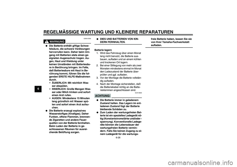 YAMAHA FZ6 N 2004 Betriebsanleitungen (in German) REGELMÄSSIGE WARTUNG UND KLEINERE REPARATUREN
6-26
6
WARNUNG
GWA10760
Die Batterie enthält giftige Schwe-
felsäure, die schwere Verätzungen
hervorrufen kann. Daher beim Um-
gang mit Batterien s YAMAHA FZ6 N 2004 Betriebsanleitungen (in German) REGELMÄSSIGE WARTUNG UND KLEINERE REPARATUREN
6-26
6
WARNUNG
GWA10760
Die Batterie enthält giftige Schwe-
felsäure, die schwere Verätzungen
hervorrufen kann. Daher beim Um-
gang mit Batterien s