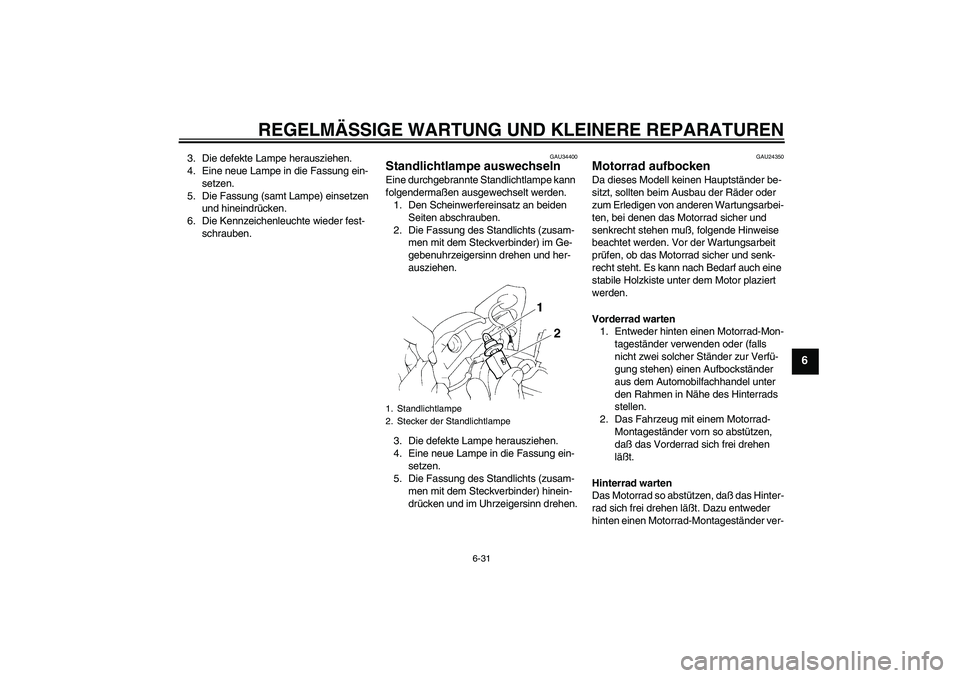 YAMAHA FZ6 N 2004 Betriebsanleitungen (in German) REGELMÄSSIGE WARTUNG UND KLEINERE REPARATUREN
6-31
6
3. Die defekte Lampe herausziehen.
4. Eine neue Lampe in die Fassung ein-
setzen.
5. Die Fassung (samt Lampe) einsetzen
und hineindrücken.
6. Di YAMAHA FZ6 N 2004 Betriebsanleitungen (in German) REGELMÄSSIGE WARTUNG UND KLEINERE REPARATUREN
6-31
6
3. Die defekte Lampe herausziehen.
4. Eine neue Lampe in die Fassung ein-
setzen.
5. Die Fassung (samt Lampe) einsetzen
und hineindrücken.
6. Di