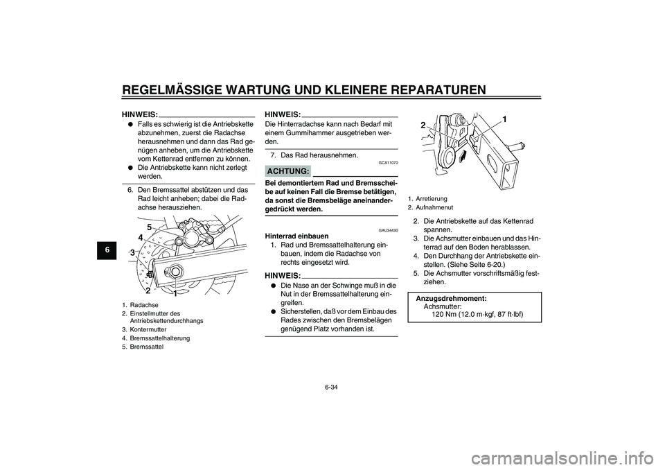 YAMAHA FZ6 N 2004 Betriebsanleitungen (in German) REGELMÄSSIGE WARTUNG UND KLEINERE REPARATUREN
6-34
6
HINWEIS:
Falls es schwierig ist die Antriebskette
abzunehmen, zuerst die Radachse
herausnehmen und dann das Rad ge-
nügen anheben, um die Antr YAMAHA FZ6 N 2004 Betriebsanleitungen (in German) REGELMÄSSIGE WARTUNG UND KLEINERE REPARATUREN
6-34
6
HINWEIS:
Falls es schwierig ist die Antriebskette
abzunehmen, zuerst die Radachse
herausnehmen und dann das Rad ge-
nügen anheben, um die Antr