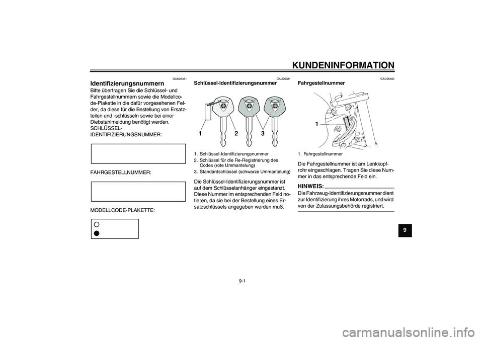 YAMAHA FZ6 N 2004 Betriebsanleitungen (in German) KUNDENINFORMATION
9-1
9
GAU26351
Identifizierungsnummern Bitte übertragen Sie die Schlüssel- und
Fahrgestellnummern sowie die Modellco-
de-Plakette in die dafür vorgesehenen Fel-
der, da diese fü YAMAHA FZ6 N 2004 Betriebsanleitungen (in German) KUNDENINFORMATION
9-1
9
GAU26351
Identifizierungsnummern Bitte übertragen Sie die Schlüssel- und
Fahrgestellnummern sowie die Modellco-
de-Plakette in die dafür vorgesehenen Fel-
der, da diese fü