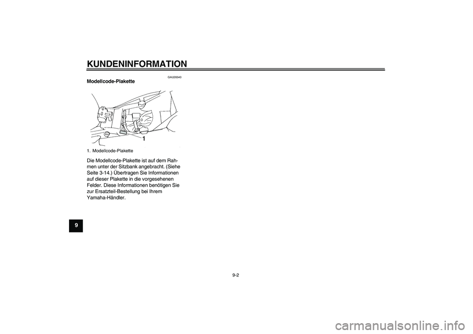 YAMAHA FZ6 N 2004  Betriebsanleitungen (in German) KUNDENINFORMATION
9-2
9
GAU26540
Modellcode-Plakette 
Die Modellcode-Plakette ist auf dem Rah-
men unter der Sitzbank angebracht. (Siehe 
Seite 3-14.) Übertragen Sie Informationen 
auf dieser Plakett