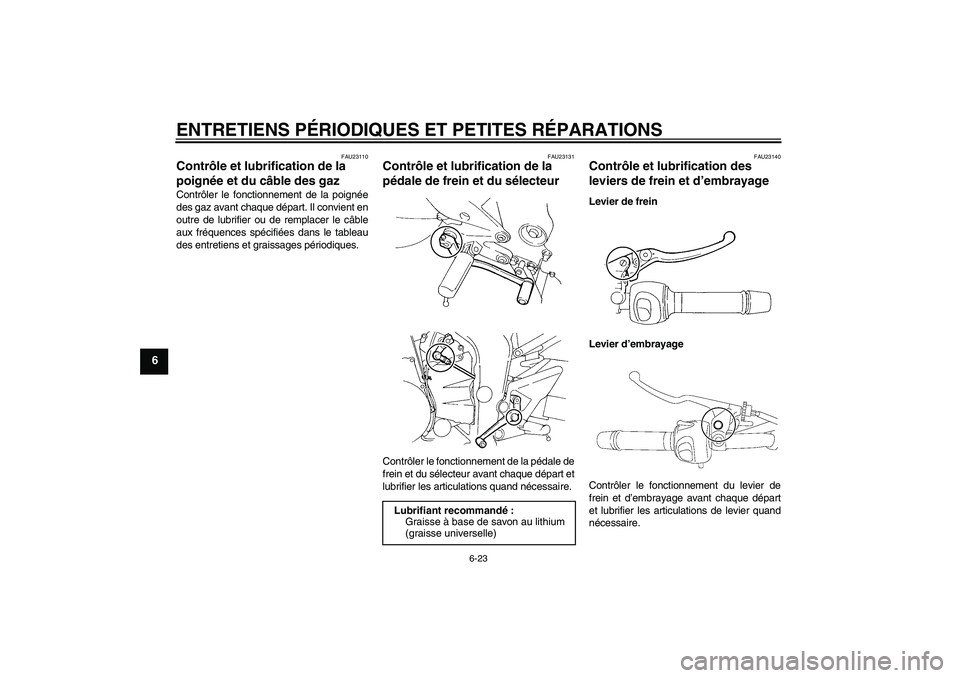 YAMAHA FZ6 N 2004  Notices Demploi (in French) ENTRETIENS PÉRIODIQUES ET PETITES RÉPARATIONS
6-23
6
FAU23110
Contrôle et lubrification de la 
poignée et du câble des gaz Contrôler le fonctionnement de la poignée
des gaz avant chaque départ