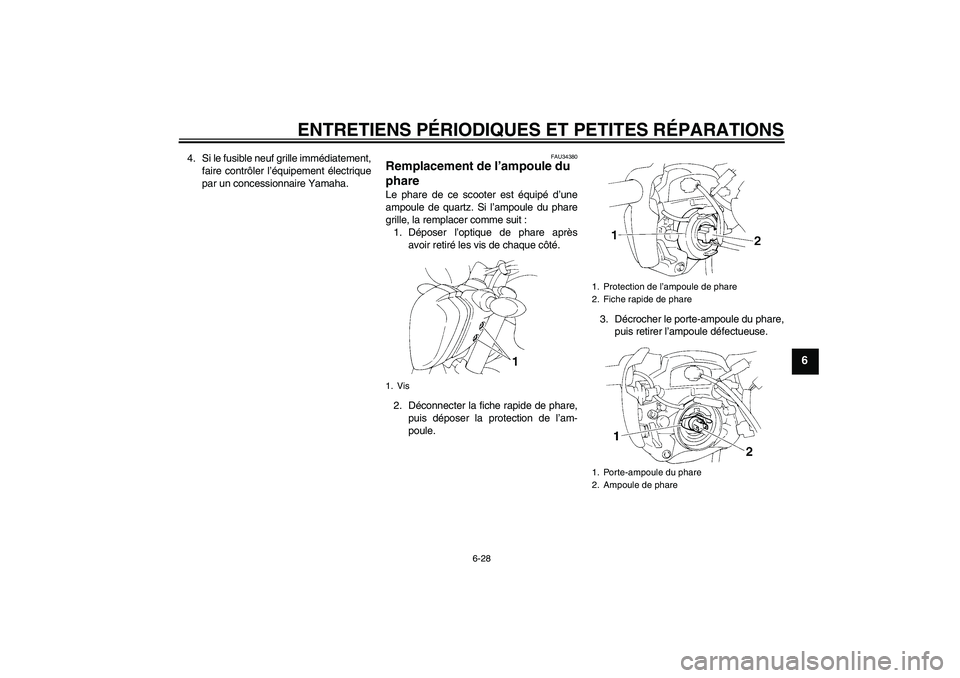 YAMAHA FZ6 N 2004  Notices Demploi (in French) ENTRETIENS PÉRIODIQUES ET PETITES RÉPARATIONS
6-28
6
4. Si le fusible neuf grille immédiatement,
faire contrôler l’équipement électrique
par un concessionnaire Yamaha.
FAU34380
Remplacement de
