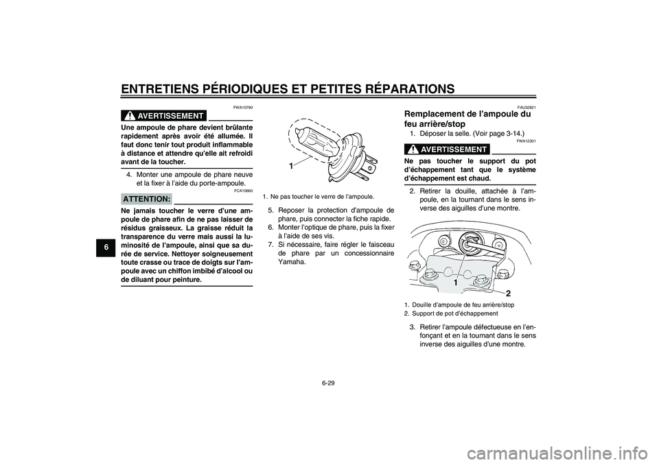 YAMAHA FZ6 N 2004  Notices Demploi (in French) ENTRETIENS PÉRIODIQUES ET PETITES RÉPARATIONS
6-29
6
AVERTISSEMENT
FWA10790
Une ampoule de phare devient brûlante
rapidement après avoir été allumée. Il
faut donc tenir tout produit inflammable
