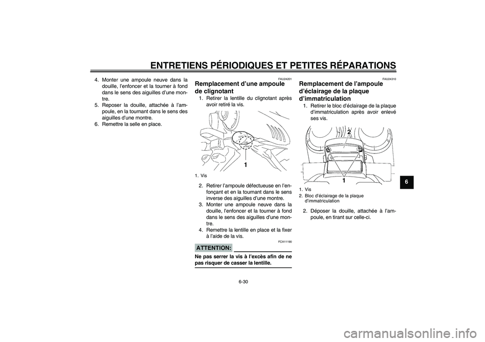 YAMAHA FZ6 N 2004  Notices Demploi (in French) ENTRETIENS PÉRIODIQUES ET PETITES RÉPARATIONS
6-30
6
4. Monter une ampoule neuve dans la
douille, l’enfoncer et la tourner à fond
dans le sens des aiguilles d’une mon-
tre.
5. Reposer la douill