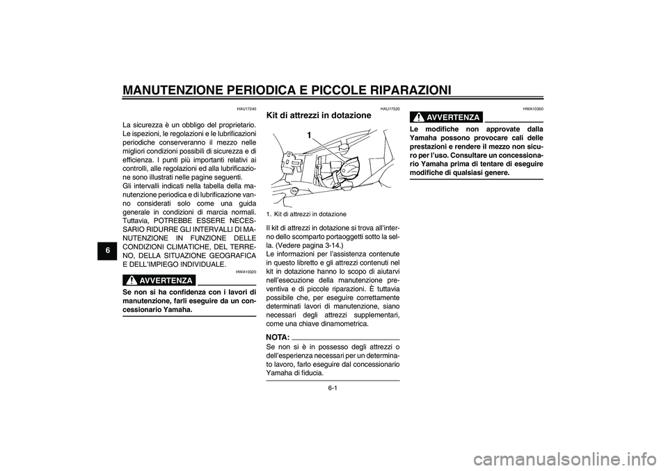 YAMAHA FZ6 N 2004 Manuale duso (in Italian) MANUTENZIONE PERIODICA E PICCOLE RIPARAZIONI
6-1
6
HAU17240
La sicurezza è un obbligo del proprietario.
Le ispezioni, le regolazioni e le lubrificazioni
periodiche conserveranno il mezzo nelle
miglio YAMAHA FZ6 N 2004 Manuale duso (in Italian) MANUTENZIONE PERIODICA E PICCOLE RIPARAZIONI
6-1
6
HAU17240
La sicurezza è un obbligo del proprietario.
Le ispezioni, le regolazioni e le lubrificazioni
periodiche conserveranno il mezzo nelle
miglio