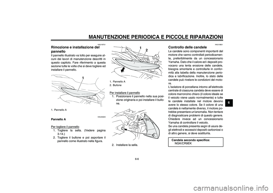 YAMAHA FZ6 N 2004 Manuale duso (in Italian) MANUTENZIONE PERIODICA E PICCOLE RIPARAZIONI
6-6
6
HAU18751
Rimozione e installazione del
pannello Il pannello illustrato va tolto per eseguire al-
cuni dei lavori di manutenzione descritti in
questo YAMAHA FZ6 N 2004 Manuale duso (in Italian) MANUTENZIONE PERIODICA E PICCOLE RIPARAZIONI
6-6
6
HAU18751
Rimozione e installazione del
pannello Il pannello illustrato va tolto per eseguire al-
cuni dei lavori di manutenzione descritti in
questo
