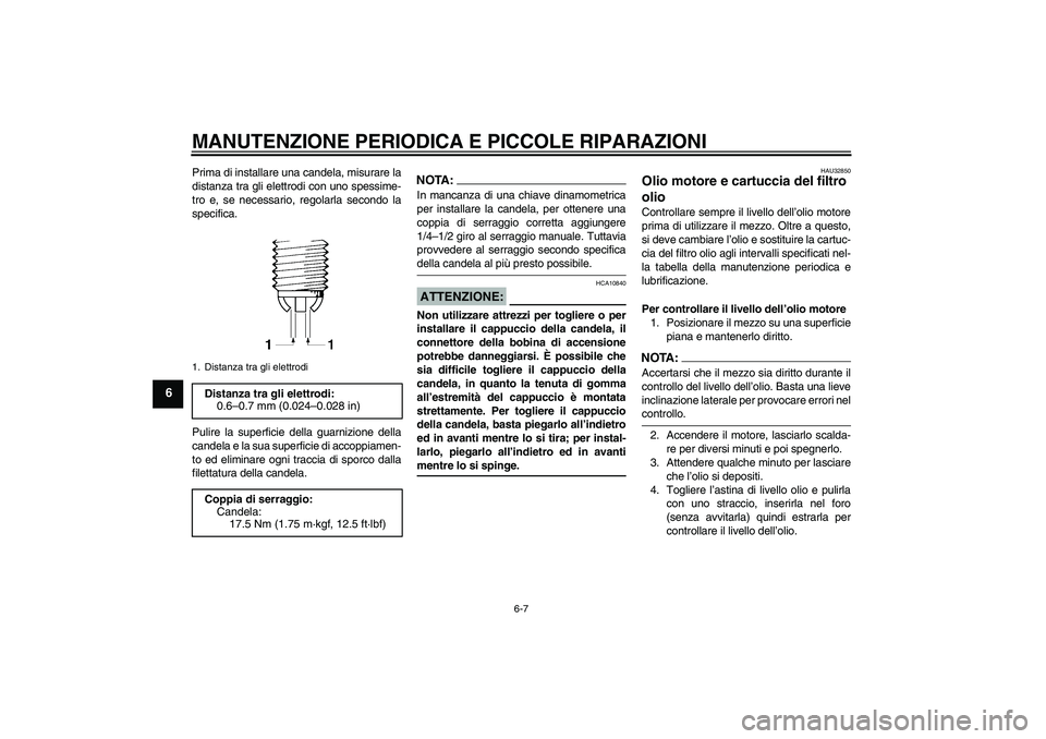 YAMAHA FZ6 N 2004 Manuale duso (in Italian) MANUTENZIONE PERIODICA E PICCOLE RIPARAZIONI
6-7
6
Prima di installare una candela, misurare la
distanza tra gli elettrodi con uno spessime-
tro e, se necessario, regolarla secondo la
specifica.
Pulir YAMAHA FZ6 N 2004 Manuale duso (in Italian) MANUTENZIONE PERIODICA E PICCOLE RIPARAZIONI
6-7
6
Prima di installare una candela, misurare la
distanza tra gli elettrodi con uno spessime-
tro e, se necessario, regolarla secondo la
specifica.
Pulir